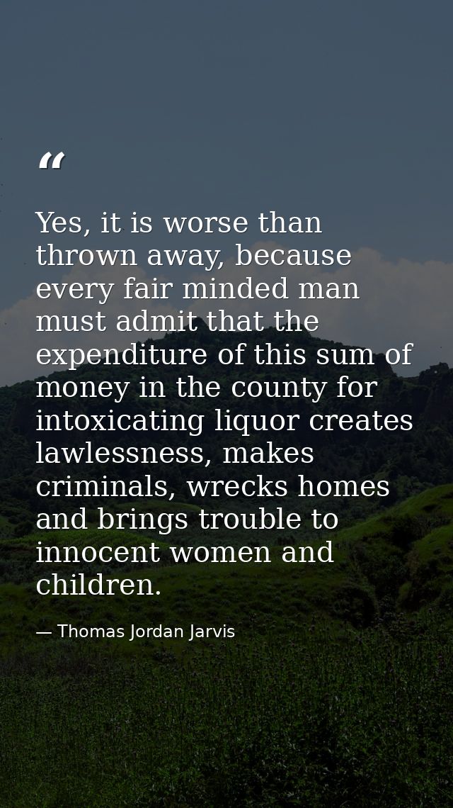 Yes, it is worse than thrown away, because every fair minded man must admit that the expenditure of this sum of money in — Thomas Jordan Jarvis