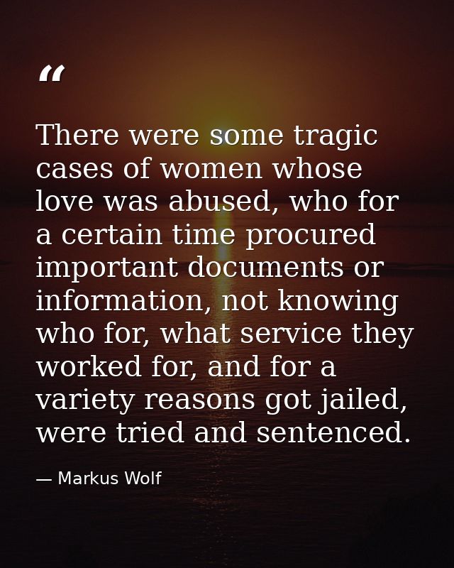 There were some tragic cases of women whose love was abused, who for a certain time procured important documents or info — Markus Wolf