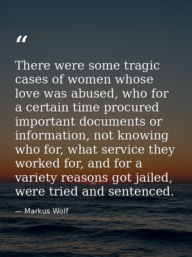 There were some tragic cases of women whose love was abused, who for a certain time procured important documents or info — Markus Wolf