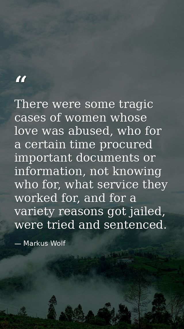 There were some tragic cases of women whose love was abused, who for a certain time procured important documents or info — Markus Wolf