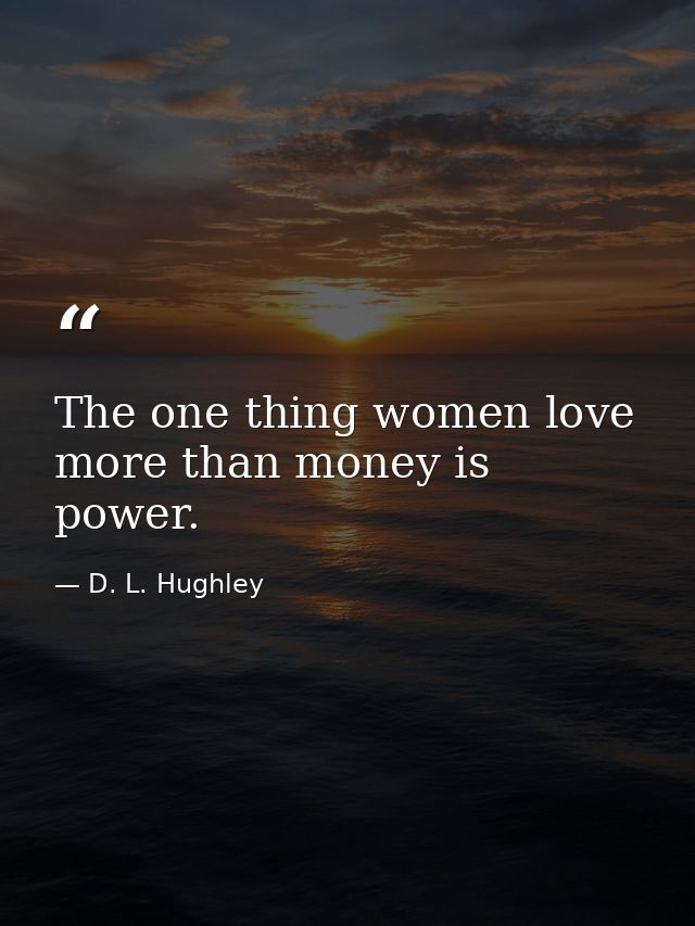 The one thing women love more than money is power. — D. L. Hughley