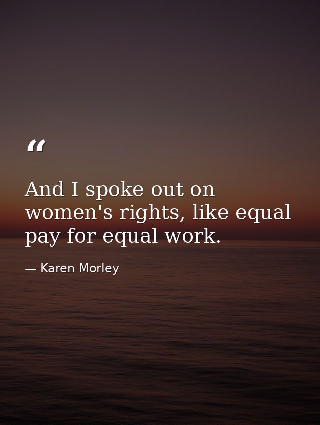 And I spoke out on women's rights, like equal pay for equal work. — Karen Morley