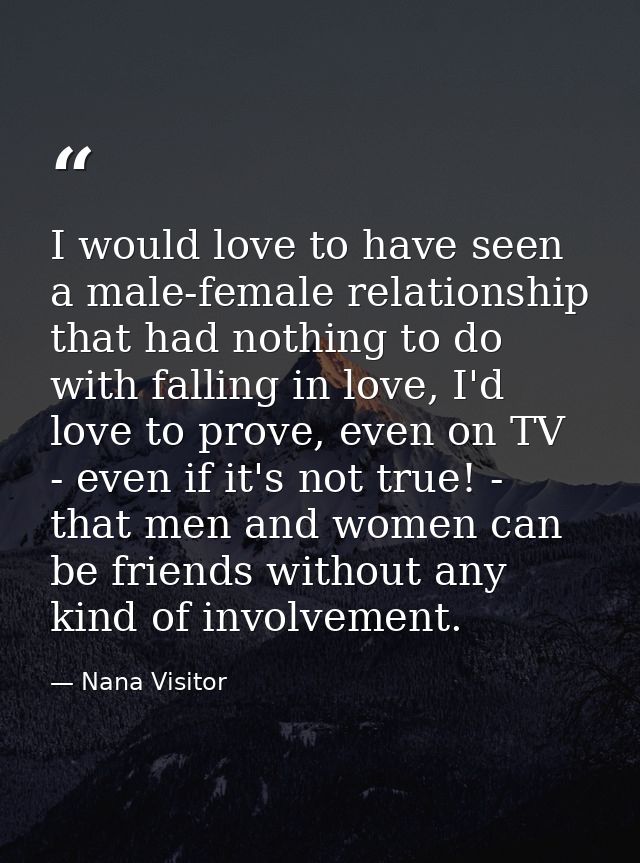 I would love to have seen a male-female relationship that had nothing to do with falling in love, I'd love to prove, eve — Nana Visitor