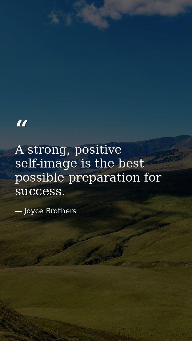 A strong, positive self-image is the best possible preparation for success. — Joyce Brothers