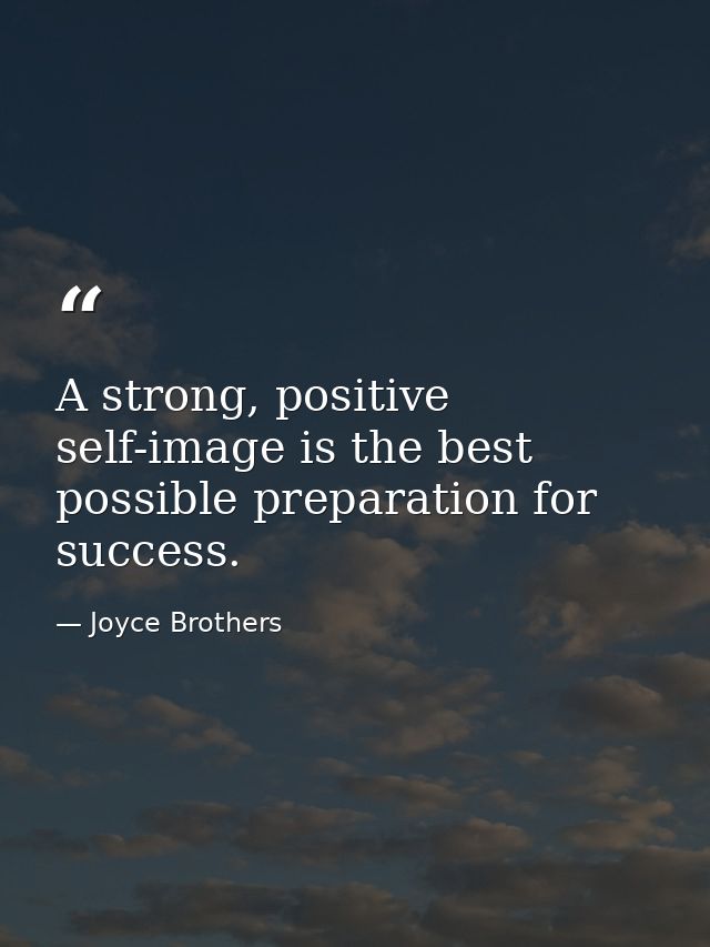 A strong, positive self-image is the best possible preparation for success. — Joyce Brothers