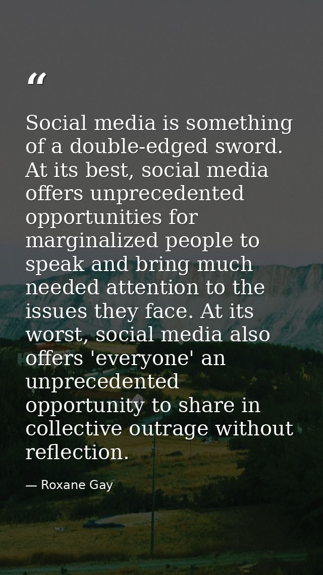 Social media is something of a double-edged sword. At its best, social media offers unprecedented opportunities for marg — Roxane Gay
