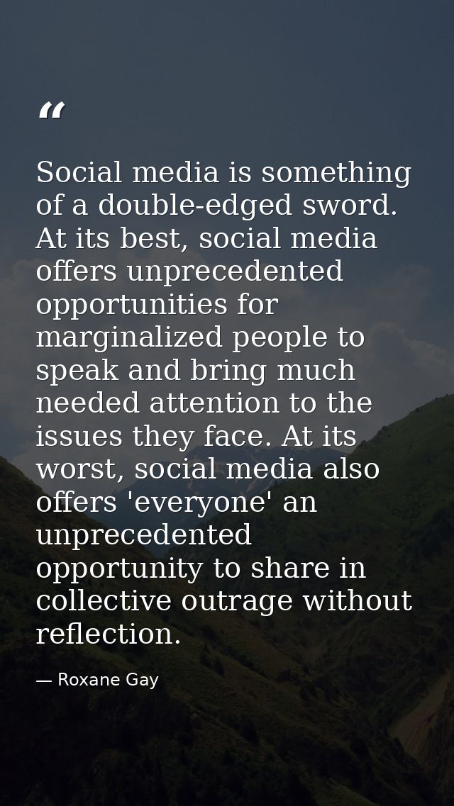 Social media is something of a double-edged sword. At its best, social media offers unprecedented opportunities for marg — Roxane Gay