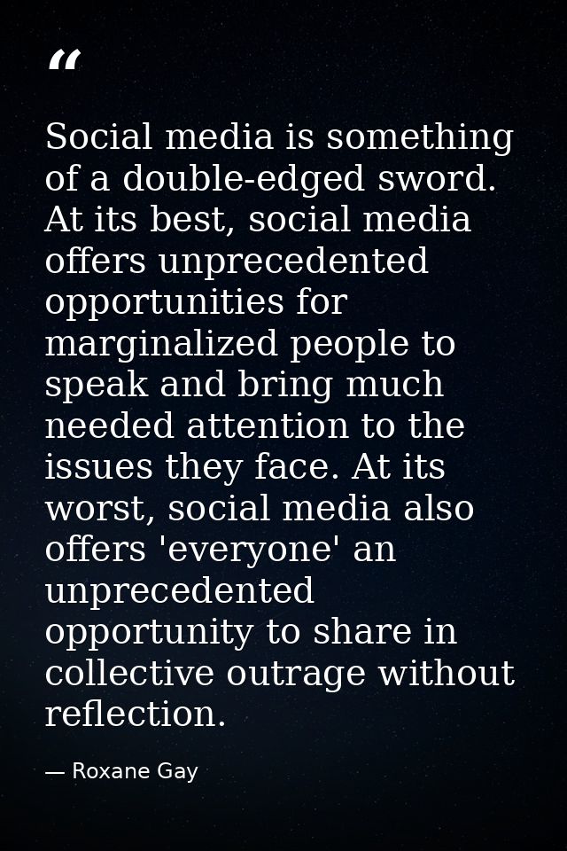 Social media is something of a double-edged sword. At its best, social media offers unprecedented opportunities for marg — Roxane Gay
