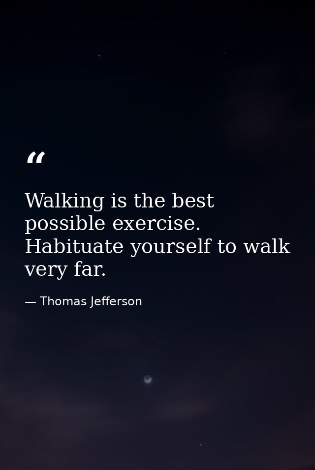 Walking is the best possible exercise. Habituate yourself to walk very far. — Thomas Jefferson