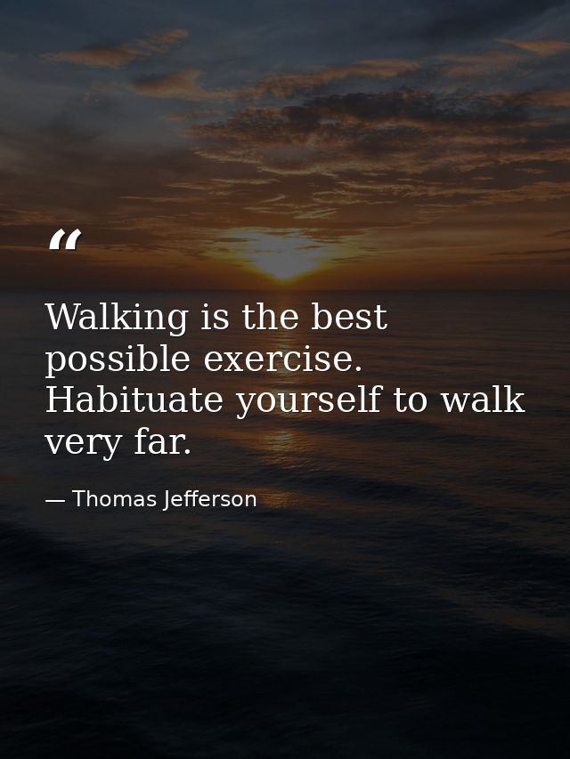 Walking is the best possible exercise. Habituate yourself to walk very far. — Thomas Jefferson