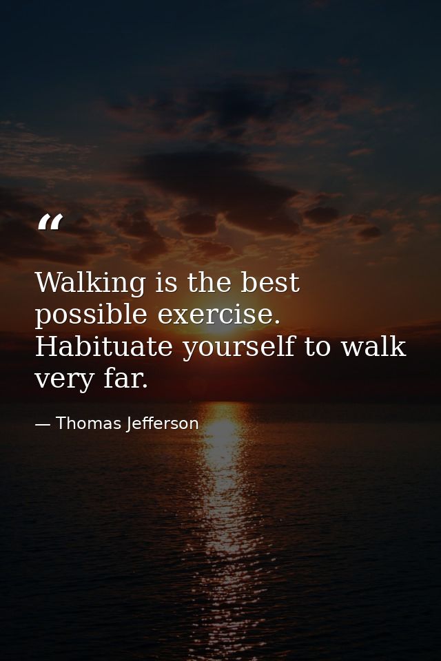 Walking is the best possible exercise. Habituate yourself to walk very far. — Thomas Jefferson