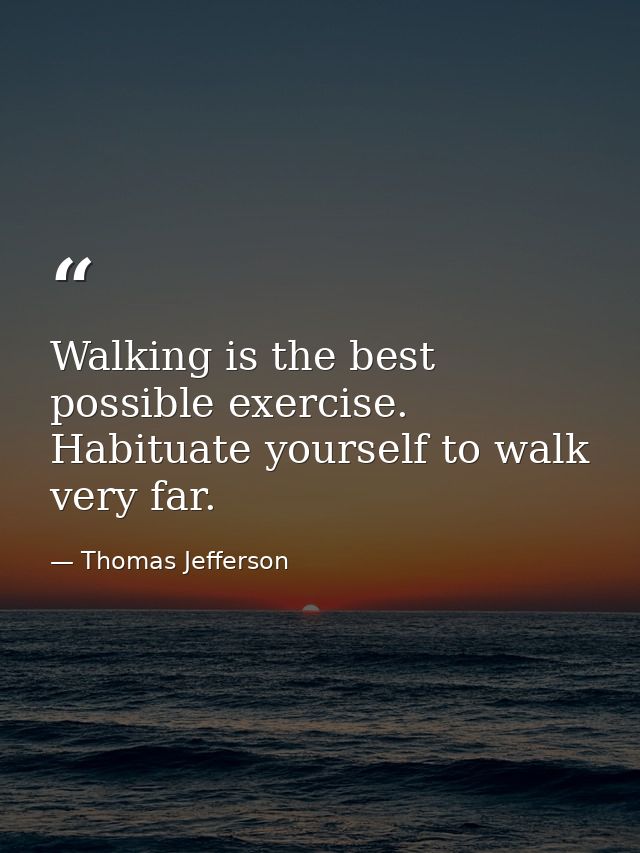 Walking is the best possible exercise. Habituate yourself to walk very far. — Thomas Jefferson