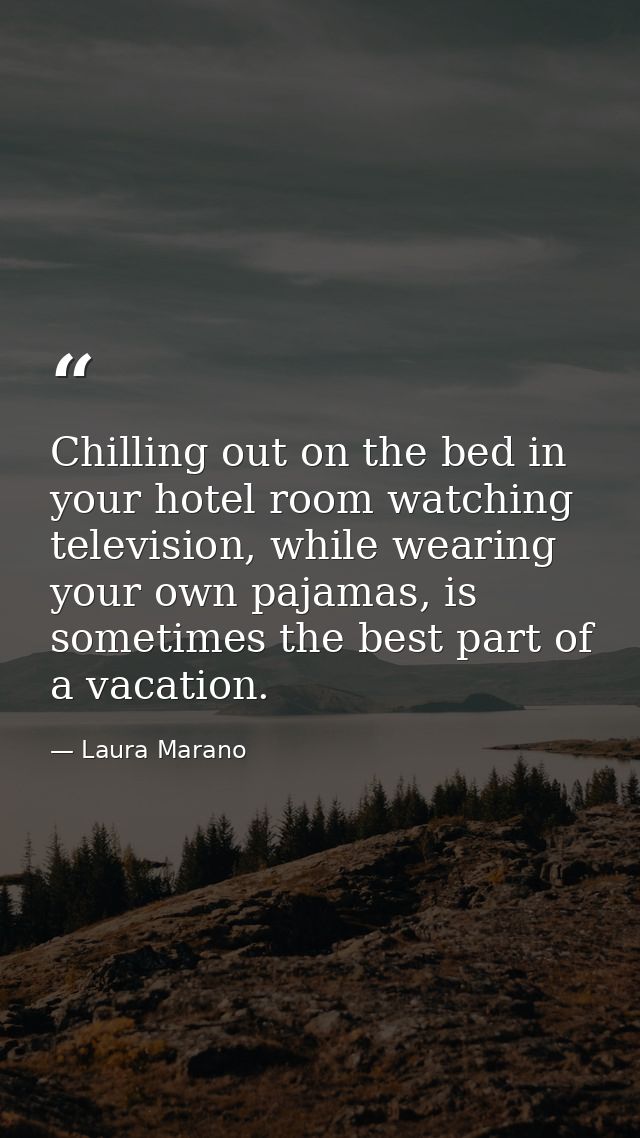 Chilling out on the bed in your hotel room watching television, while wearing your own pajamas, is sometimes the best pa — Laura Marano