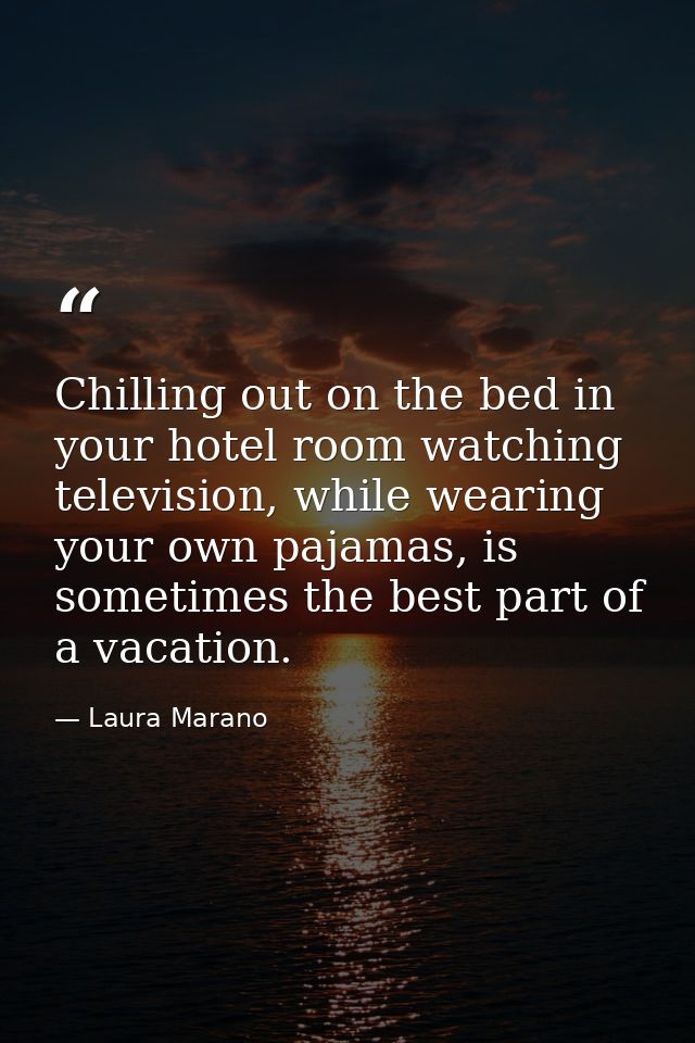 Chilling out on the bed in your hotel room watching television, while wearing your own pajamas, is sometimes the best pa — Laura Marano