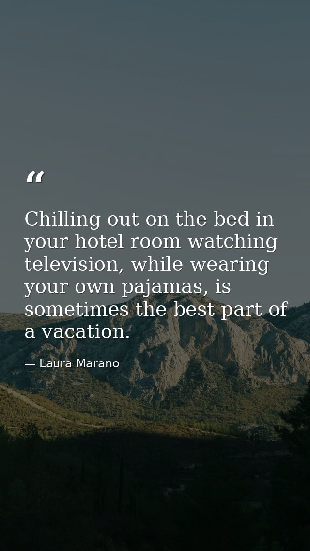 Chilling out on the bed in your hotel room watching television, while wearing your own pajamas, is sometimes the best pa — Laura Marano