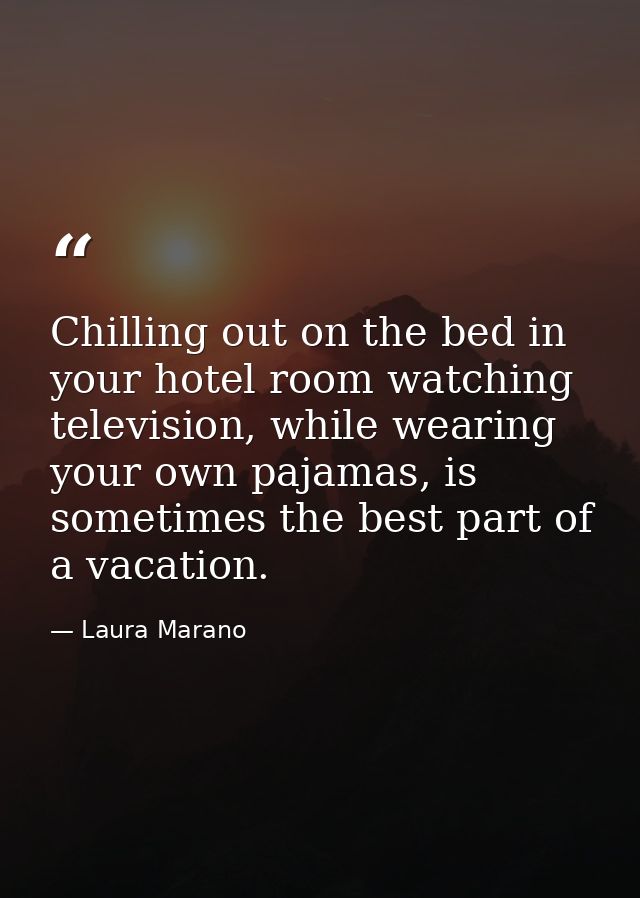 Chilling out on the bed in your hotel room watching television, while wearing your own pajamas, is sometimes the best pa — Laura Marano