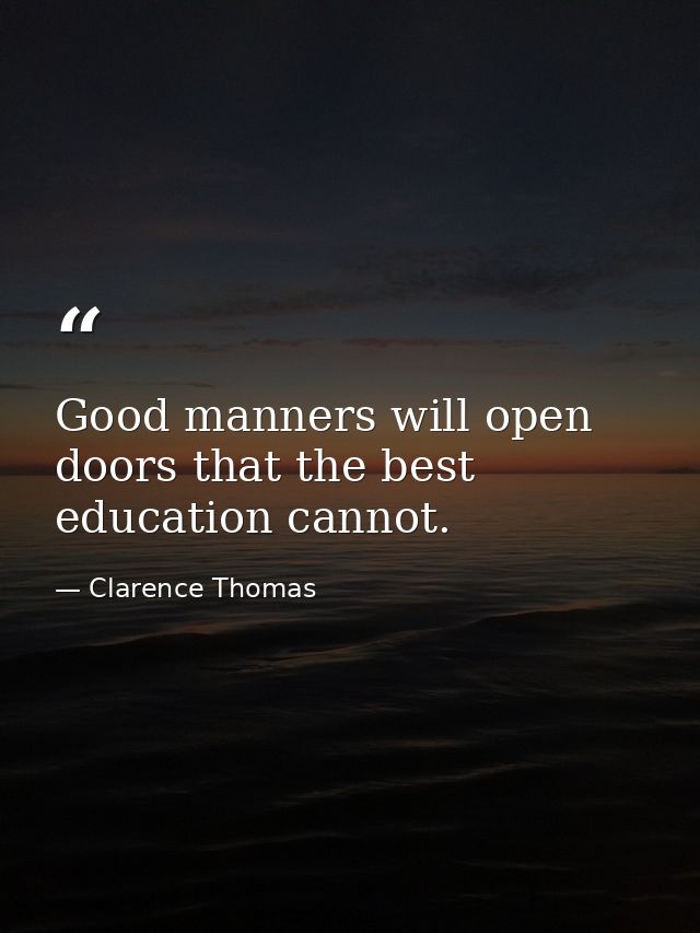 Good manners will open doors that the best education cannot. — Clarence Thomas