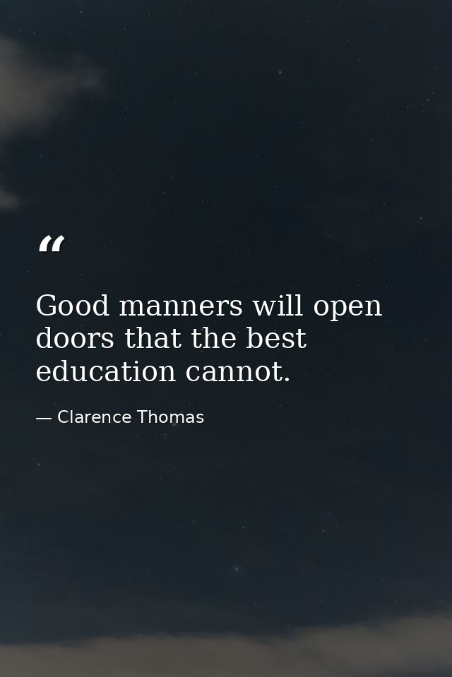 Good manners will open doors that the best education cannot. — Clarence Thomas