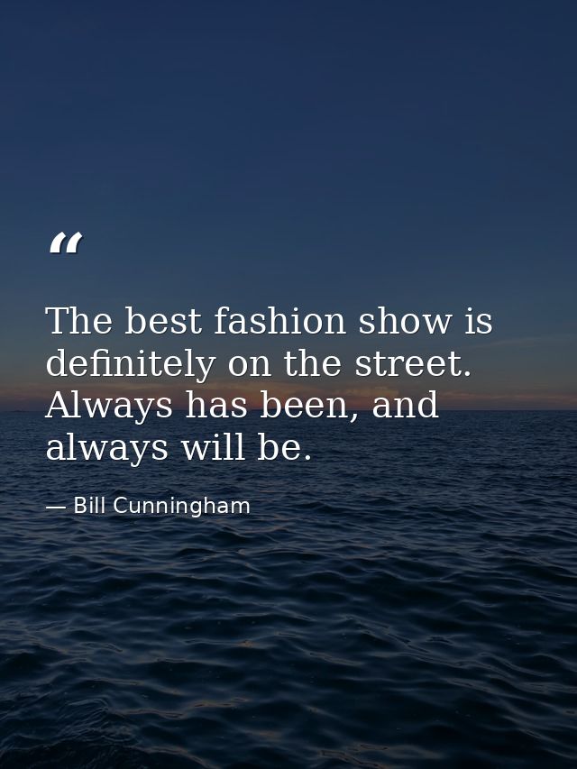 The best fashion show is definitely on the street. Always has been, and always will be. — Bill Cunningham