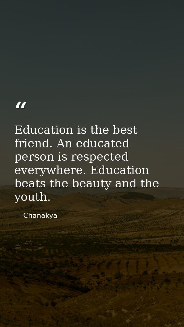 Education is the best friend. An educated person is respected everywhere. Education beats the beauty and the youth. — Chanakya