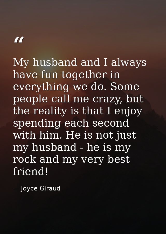 My husband and I always have fun together in everything we do. Some people call me crazy, but the reality is that I enjo — Joyce Giraud
