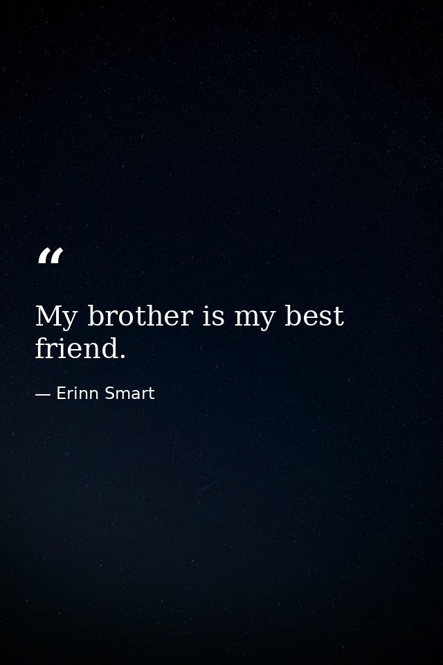 My brother is my best friend. — Erinn Smart