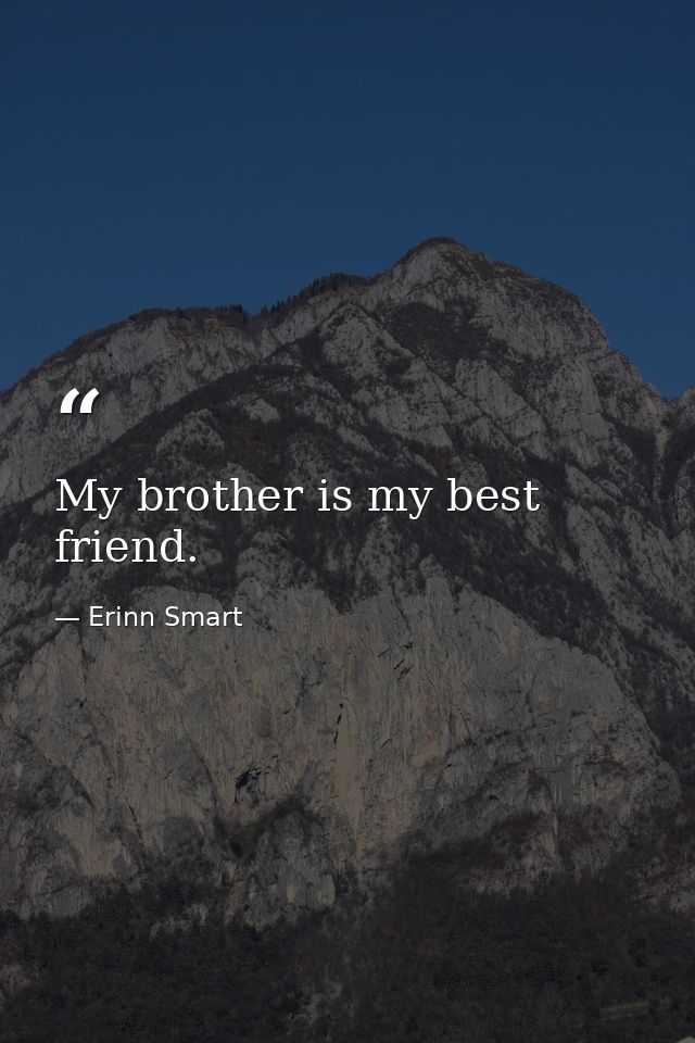 My brother is my best friend. — Erinn Smart