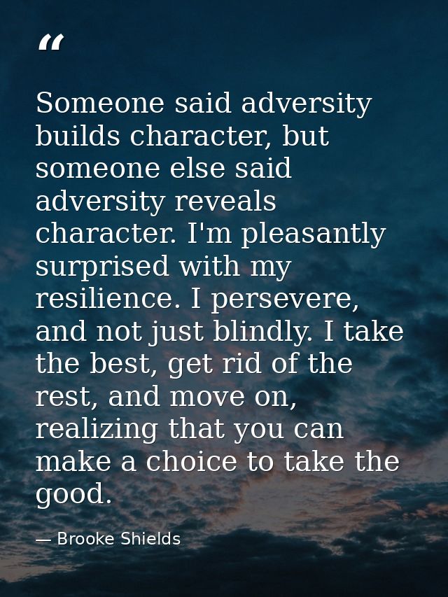 Someone said adversity builds character, but someone else said adversity reveals character. I'm pleasantly surprised wit — Brooke Shields