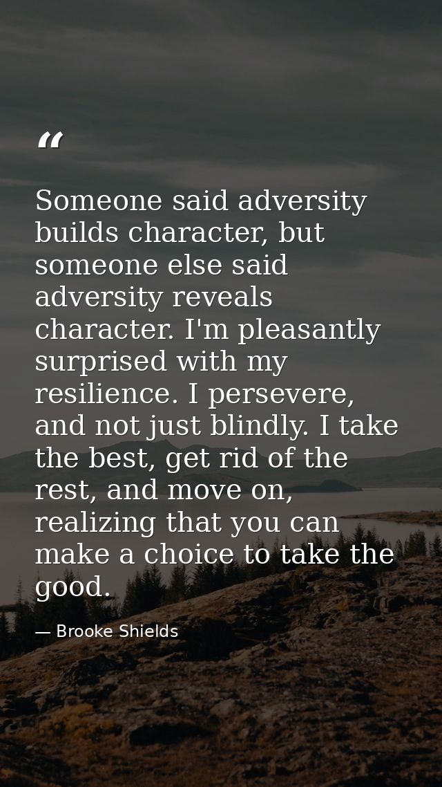 Someone said adversity builds character, but someone else said adversity reveals character. I'm pleasantly surprised wit — Brooke Shields