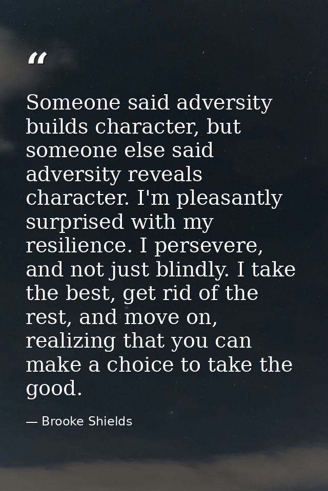 Someone said adversity builds character, but someone else said adversity reveals character. I'm pleasantly surprised wit — Brooke Shields