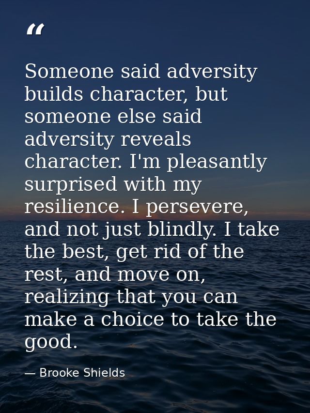 Someone said adversity builds character, but someone else said adversity reveals character. I'm pleasantly surprised wit — Brooke Shields