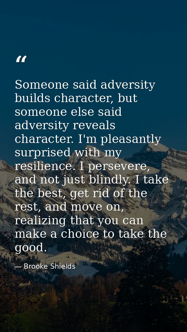 Someone said adversity builds character, but someone else said adversity reveals character. I'm pleasantly surprised wit — Brooke Shields
