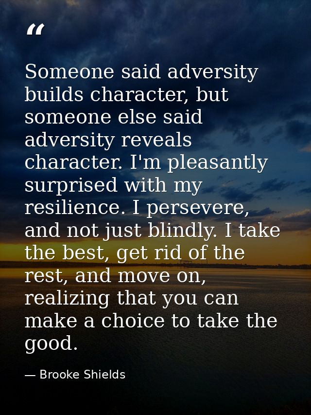 Someone said adversity builds character, but someone else said adversity reveals character. I'm pleasantly surprised wit — Brooke Shields