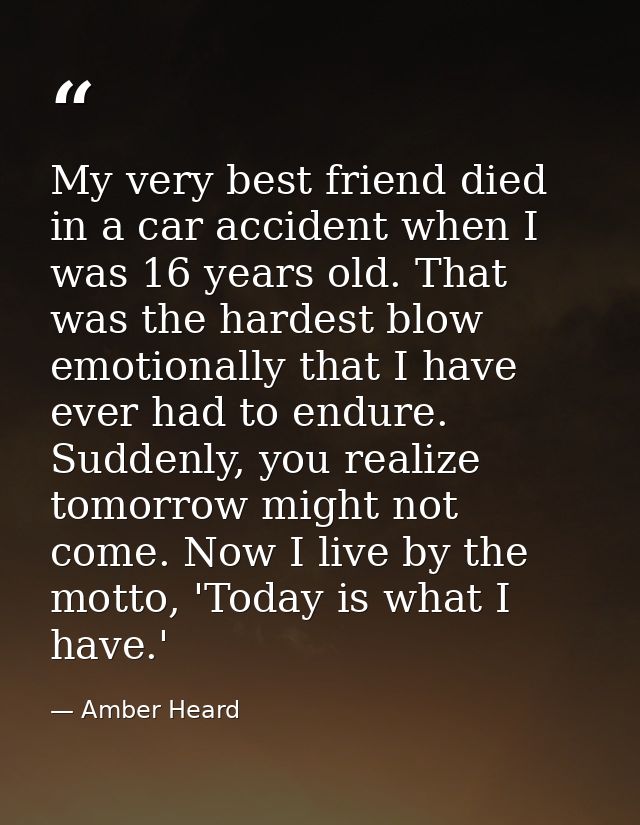 My very best friend died in a car accident when I was 16 years old. That was the hardest blow emotionally that I have ev — Amber Heard
