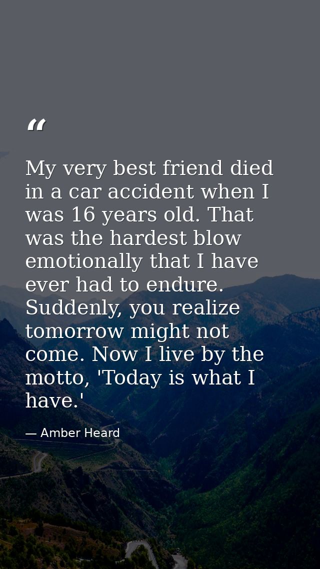 My very best friend died in a car accident when I was 16 years old. That was the hardest blow emotionally that I have ev — Amber Heard