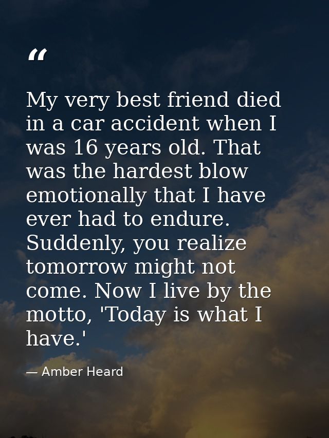 My very best friend died in a car accident when I was 16 years old. That was the hardest blow emotionally that I have ev — Amber Heard