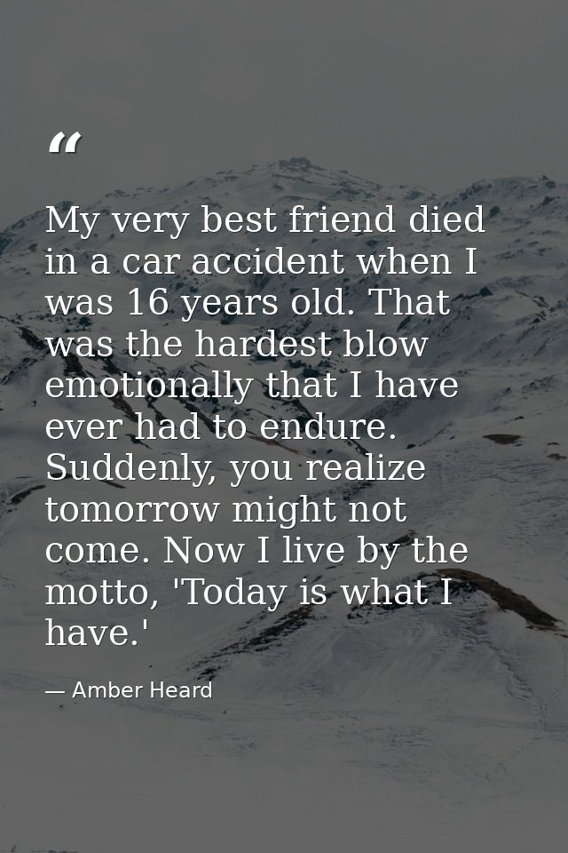 My very best friend died in a car accident when I was 16 years old. That was the hardest blow emotionally that I have ev — Amber Heard