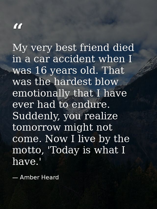 My very best friend died in a car accident when I was 16 years old. That was the hardest blow emotionally that I have ev — Amber Heard