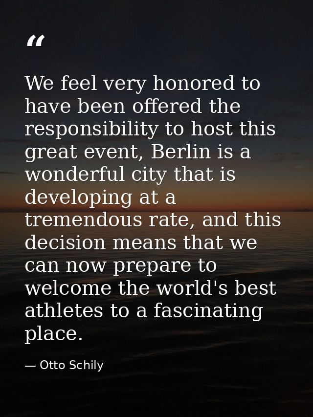 We feel very honored to have been offered the responsibility to host this great event, Berlin is a wonderful city that i — Otto Schily