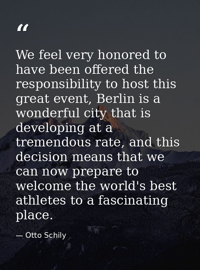 We feel very honored to have been offered the responsibility to host this great event, Berlin is a wonderful city that i — Otto Schily