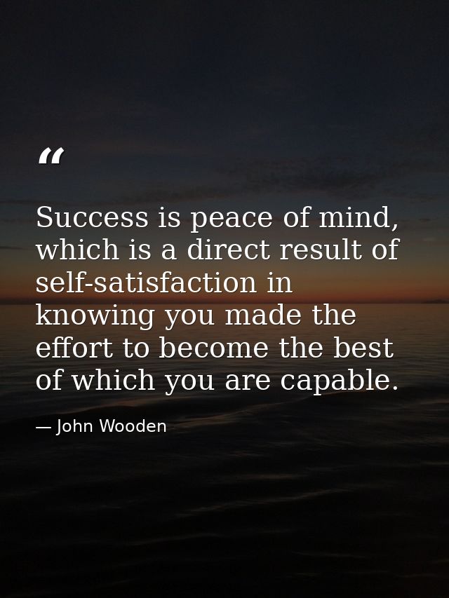 Success is peace of mind, which is a direct result of self-satisfaction in knowing you made the effort to become the bes — John Wooden