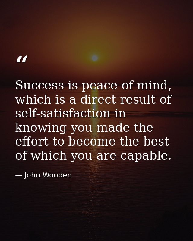 Success is peace of mind, which is a direct result of self-satisfaction in knowing you made the effort to become the bes — John Wooden