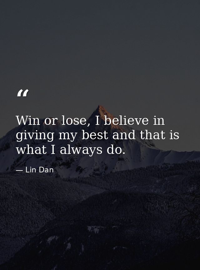 Win or lose, I believe in giving my best and that is what I always do. — Lin Dan