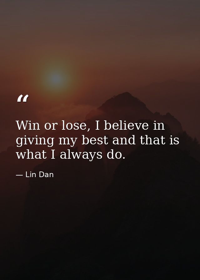 Win or lose, I believe in giving my best and that is what I always do. — Lin Dan