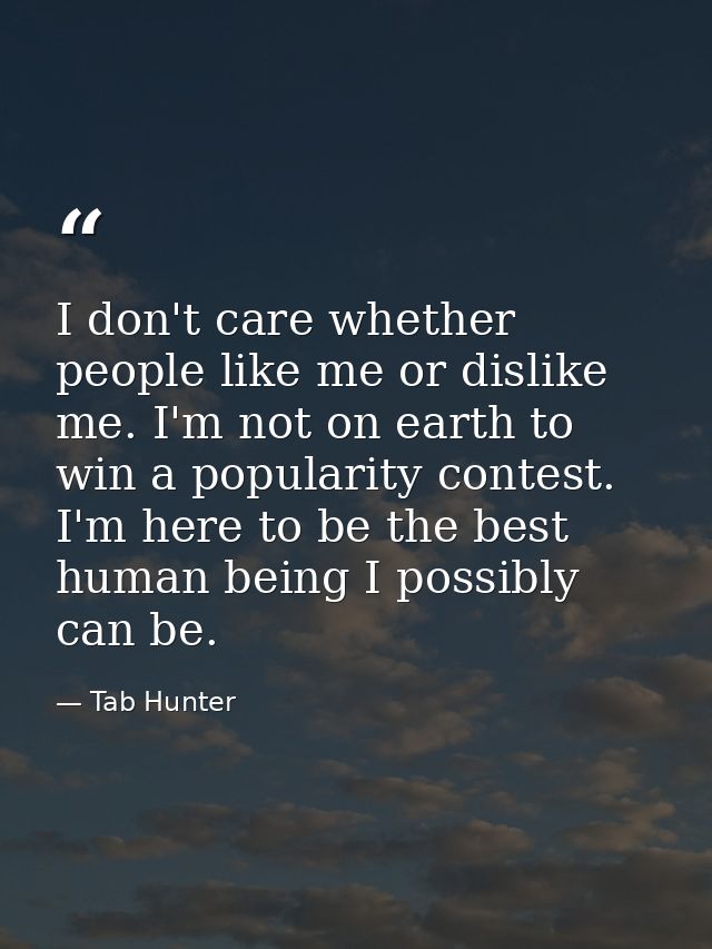 I don't care whether people like me or dislike me. I'm not on earth to win a popularity contest. I'm here to be the best — Tab Hunter