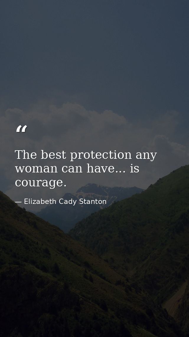 The best protection any woman can have... is courage. — Elizabeth Cady Stanton