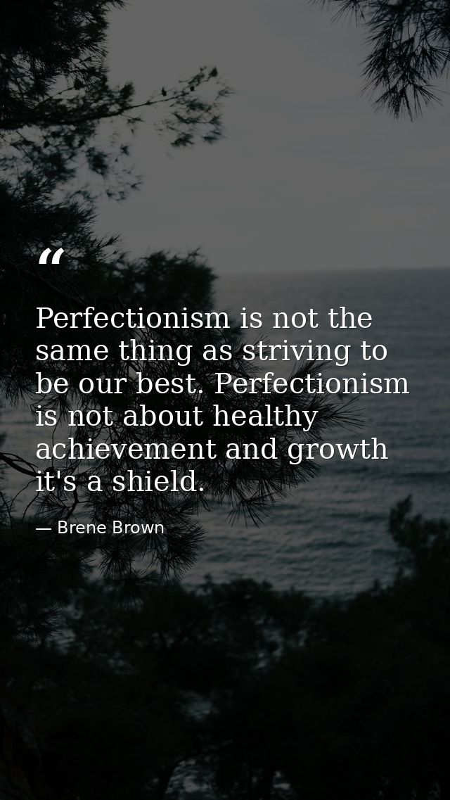 Perfectionism is not the same thing as striving to be our best. Perfectionism is not about healthy achievement and growt — Brene Brown