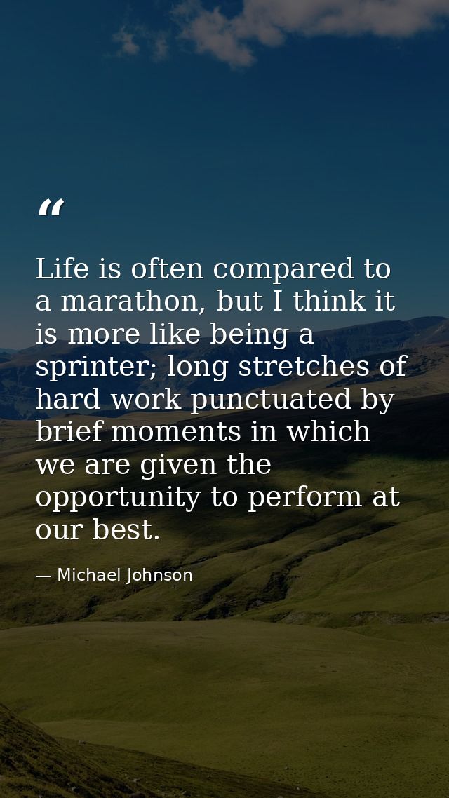 Life is often compared to a marathon, but I think it is more like being a sprinter; long stretches of hard work punctuat — Michael Johnson