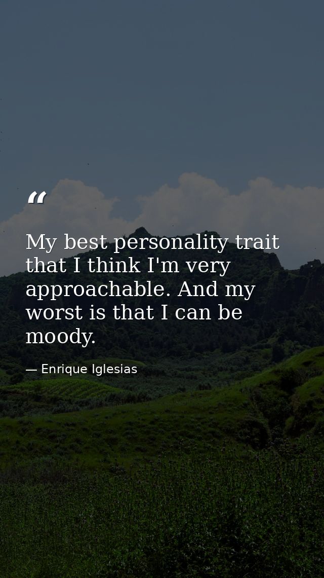 My best personality trait that I think I'm very approachable. And my worst is that I can be moody. — Enrique Iglesias