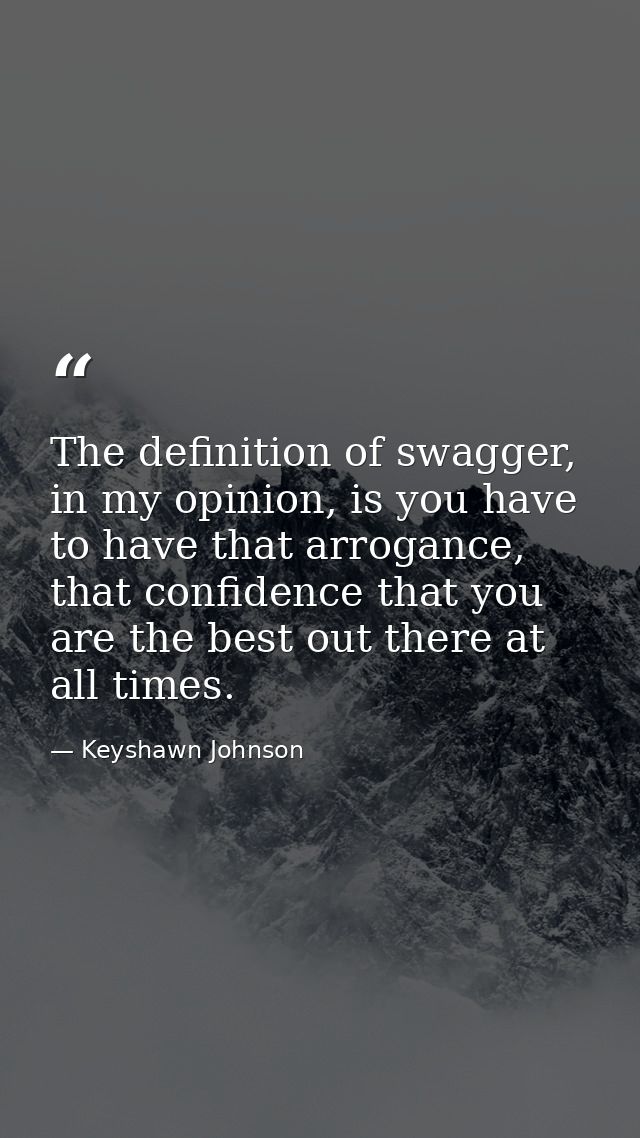 The definition of swagger, in my opinion, is you have to have that arrogance, that confidence that you are the best out  — Keyshawn Johnson